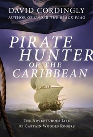 Pirate Hunter of the Caribbean: The Adventurous Life of Captain Woodes Rogers