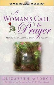 A Woman's Call To Prayer: Making Your Desire To Pray A Reality