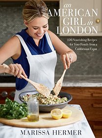 An American Girl in London: 101 Nourishing Recipes for Your Family from a Californian Expat