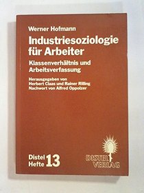 Industriesoziologie fur Arbeiter: Klassenverhaltnis und Arbeitsverfassung : eine Einfuhrung (Distel Hefte) (German Edition)