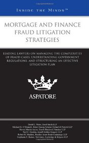 Mortgage and Finance Fraud Litigation Strategies: Leading Lawyers on Managing the Complexities of Fraud Cases, Understanding Government Regulations, ... Effective Litigation Plan (Inside the Minds)