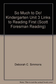 So Much to Do! Kindergarten Unit 3 Links to Reading First (Scott Foresman Reading)