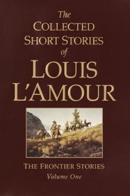 The Collected Short Stories of Louis L'Amour: The Frontier Stories Volume One (Louis L'Amour) (Large Print)