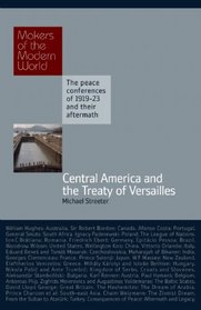 Central America and the Treaty of Versailles: The Peace Conferences of 1919-23 and their Aftermath (Makers of the Modern World)