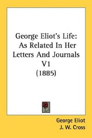 George Eliot's Life: As Related In Her Letters And Journals V1 (1885)