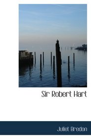 Sir Robert Hart: The Romance of a Great Career