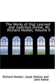 The Works of that Learned and Judicious Divine, Mr. Richard Hooker, Volume II