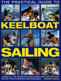 The Practical Guide to Keelboat Sailing: Learn all the essential skills with 230 step-by-step expert photographs and diagrams.