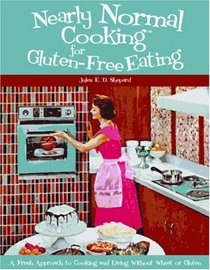 Nearly Normal Cooking For Gluten-Free Eating: A Fresh Approach to Cooking and Living Without Wheat or Gluten