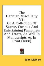 The Harleian Miscellany V1: Or A Collection Of Scarce, Curious And Entertaining Pamphlets And Tracts, As Well In Manuscripts As In Print (1808)