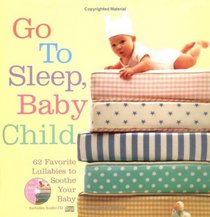 Go to Sleep, Baby Child: 62 Favorite Lullabies to Soothe Your Baby