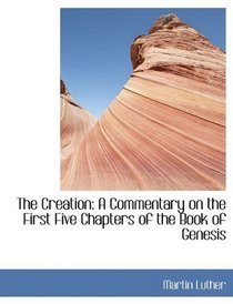 The Creation: A Commentary on the First Five Chapters of the Book of Genesis
