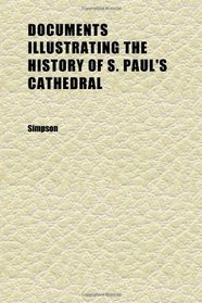 Documents Illustrating the History of S. Paul's Cathedral