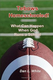 Tebows Homeschooled!: What Can Happen When God Runs a School
