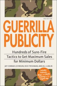 Guerrilla Publicity: Hundreds of Sure-Fire Tactics to Get Maximum Sales for Minimum DollarsIncludes Podcasts, Blogs, and Media Training for the Digital Age