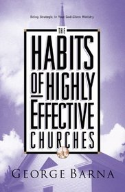 The Habits of Highly Effective Churches: Being Strategic in Your God-Given Ministry