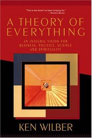 A Theory of Everything : An Integral Vision for Business, Politics, Science and Spirituality