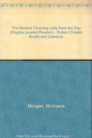 The Masked Cleaning Lady Save the Day (Dingles Leveled Readers - Fiction Chapter Books and Classics)