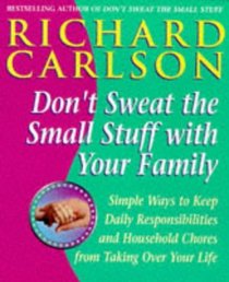 Don't Sweat the Small Stuff with Your Family: Simple Ways to Keep Loved Ones and Household Chaos from Taking Over Your Life