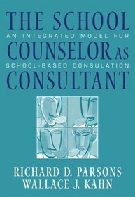 The School Counselor as Consultant : An Integrated Model for School-based Consultation