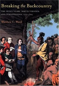 Breaking The Backcountry : Seven Years War In Virginia And Pennsylvania 1754-1765