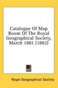 Catalogue Of Map Room Of The Royal Geographical Society, March 1881 (1882)