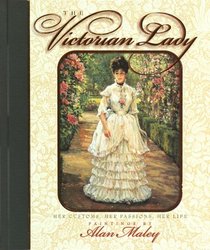 The Victorian Lady: Her Customs, Her Passions, Her Life