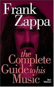 Frank Zappa: The Complete Guide to His Music