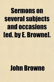 Sermons on several subjects and occasions [ed. by E. Browne].