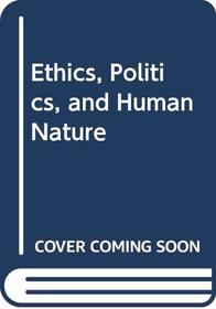 Ethics, Politics, and Human Nature