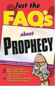Just the FAQ*s About Prophecy: (* Frequently Asked Questions) (Just the Faq*S Series)