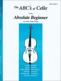 The ABCs of Cello for the Absolute Beginner: Cello, Book 1