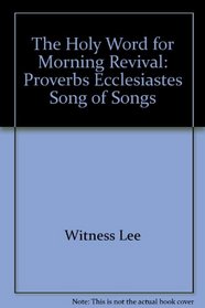 The Holy Word for Morning Revival: Proverbs, Ecclesiastes, Song of Songs