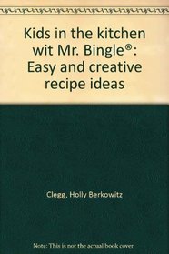 Kids in the kitchen wit Mr. Bingle: Easy and creative recipe ideas