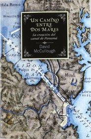 Un camino entre dos mares. La creacin del Canal de Panam: La creacin del canal de Panam