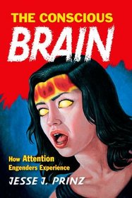 The Conscious Brain: How Attention Engenders Experience (Philosophy of Mind)