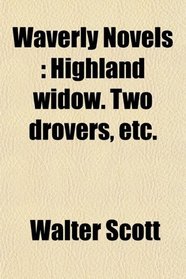 Waverly Novels: Highland widow. Two drovers, etc.