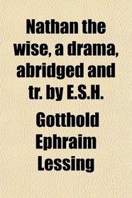 Nathan the wise, a drama, abridged and tr. by E.S.H.