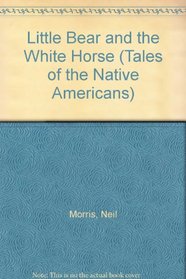 Little Bear and the White Horse (Tales of the Native Americans)