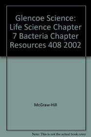 Glencoe Science: Life Science Chapter 7 Bacteria Chapter Resources 408 2002