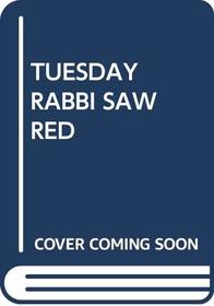 TUESDAY RABBI SAW RED