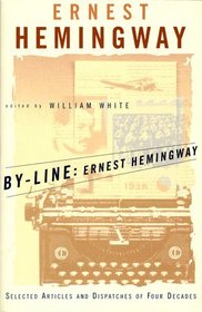 By-Line Ernest Hemingway : Selected Articles and Dispatches of Four Decades