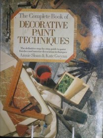 The Complete Book Of Decorative Paint Techniques - A Step-By-Step Source Book Of Paint Finishes and Interior Decoration Techniques