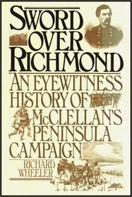 Sword Over Richmond:  An Eyewitness History Of Mcclellan's Peninsula Camp