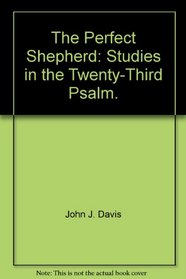 The Perfect Shepherd: Studies in the Twenty-Third Psalm.