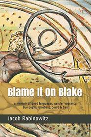Blame It On Blake: a memoir of dead languages, gender vagrancy, Burroughs, Ginsberg, Corso & Carr