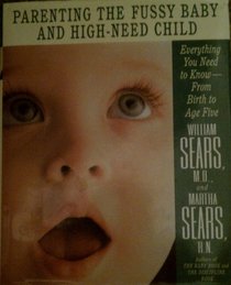Parenting the Fussy Baby and the High-Need Child: Everything You Need to Know-From Birth to Age Five