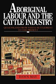 Aboriginal Labour and the Cattle Industry : Queensland from White Settlement to the Present (Studies in Australian History)