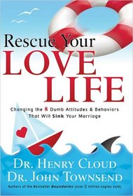 Rescue Your Love Life: Changing the 8 Dumb Attitudes & Behaviors That Will Sink Your Marriage