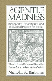 A Gentle Madness: Bibliophiles, Bibliomanes, and the Eternal Passion for books